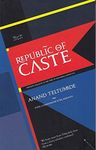 Republic of Caste : Thinking Equality in the Time of Neoliberal Hindutva