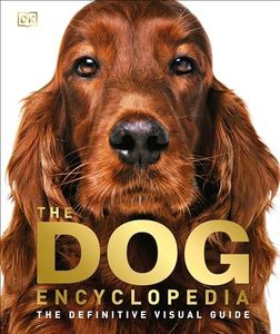 The Dog Encyclopedia: The Definitive Visual Guide (DK Pet Encyclopedias)