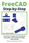 FreeCAD | Step by Step: Learn how to easily create 3D objects, assemblies, and technical drawings with FreeCAD