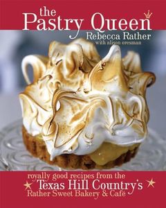 The Pastry Queen: Royally Good Recipes from the Texas Hill Country's Rather Sweet Bakery & Cafe