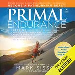 Primal Endurance: Escape Chronic Cardio and Carbohydrate Dependency, and Become a Fat-Burning Beast!