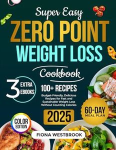 Super Easy Zero Point Weight Loss Cookbook: 100+ Budget-Friendly, Delicious Recipes for Fast and Sustainable Weight Loss Without Counting Calories