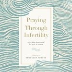 Praying Through Infertility: A 90-Day Devotional for Men and Women