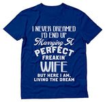 Tstars - I Never Dreamed I'd End Up Marrying A Perfect Freakin' Wife T-Shirt XX-Large Blue