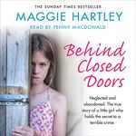 Behind Closed Doors: Neglected and abandoned. The true story of a little girl who holds the secret to a terrible crime.