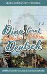 Learn German with Stories: Dino lernt Deutsch Collector's Edition - Simple Short Stories for Beginners (5-8)