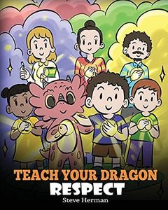 Teach Your Dragon Respect: A Story About Being Respectful (My Dragon Books)