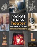 The Rocket Mass Heater Builder's Guide: Complete Step-by-Step Construction, Maintenance and Troubleshooting