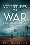 Vicissitudes of War: A Malcolm MacPhail WW1 novel (Malcolm MacPhail WW1 series Book 2)