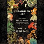 Entangled Life: How Fungi Make Our Worlds, Change Our Minds & Shape Our Futures