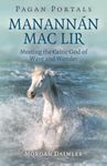 Pagan Portals - Manannan mac Lir: Meeting the Celtic God of Wave and Wonder