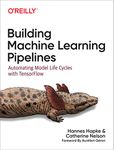 Building Machine Learning Pipelines: Automating Model Life Cycles with TensorFlow