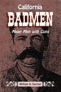 California Badmen: Mean Men With Guns by William B. Secrest (2006-11-01)
