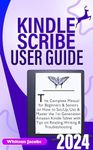 KINDLE SCRIBE User Guide 2024: The Complete Manual for Beginners & Seniors on How to Set-Up, Use & Master the 1st Generation Amazon Kindle Tablet with ... & Troubleshooting (Teach Yourself Tech)