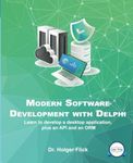 Modern Application Development with Delphi (Color Print): Learn to develop a desktop application, plus an API and an ORM