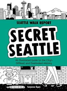 Secret Seattle (Seattle Walk Report): An Illustrated Guide to the City's Offbeat and Overlooked History