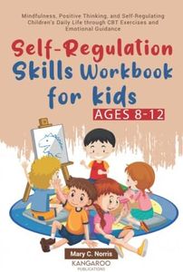 Self-Regulation Skills Workbook for Kids (8-12): Mindfulness, Positive Thinking, and Self-Regulating Children's Daily Life through CBT Exercises and Emotional Guidance