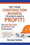 Get Your Construction Business to Always Make a Profit!: The Biz-Builder Blueprint for Contractors