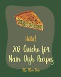 Hello! 202 Quiche for Main Dish Recipes: Best Quiche for Main Dish Cookbook Ever For Beginners [Book 1]