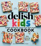 The Delish Kids (Super-Awesome, Crazy-Fun, Best-Ever) Cookbook: 100+ Amazing Recipes