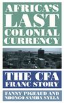 Africa's Last Colonial Currency: The CFA Franc Story (French Edition)