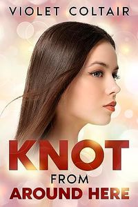 Knot From Around Here: A Contemporary Reverse Harem Omegaverse Romance (Knots and Nests Book 1)