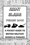 Army Slang Phrase Book: A Pocket Guide To British Army Words & Phrases