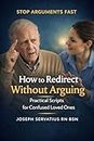 How to Redirect Without Arguing: Practical Scripts for Confused Loved Ones (SERIES 2: Dementia, Confusion, and Behavioral Changes Book 3)