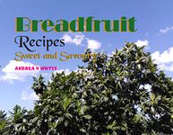 Breadfruit Recipes: Sweet and Savoury