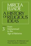 A History of Religious Ideas: Volume 3: From Muhammad to the Age of Reforms