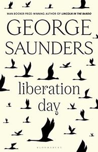 Liberation Day: The new short story collection from the Man Booker Prize-winning author of Lincoln in the Bardo: From ‘the world’s best short story ... Telegraph) and winner of the Man Booker Prize