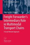 Freight Forwarder's Intermediary Role in Multimodal Transport Chains: A Social Network Approach (Contributions to Management Science)
