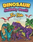 Dinosaur Activity Book for Kids: All Dinosaur - Word Searches, Coloring Pages, Mazes and Drawing Pages