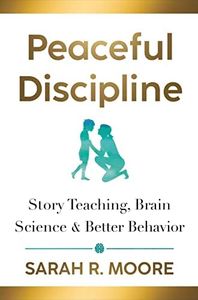Peaceful Discipline: Story Teaching, Brain Science & Better Behavior