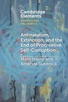 Antinatalism, Extinction, and the End of Procreative Self-Corruption (Elements in Bioethics and Neuroethics)