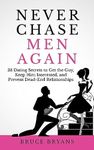 Never Chase Men Again: 38 Dating Secrets To Get The Guy, Keep Him Interested, And Prevent Dead-End Relationships (Smart Dating Books for Women)