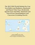 The 2013-2018 World Outlook for Cast Iron Boilers and Radiators, Baseboard and Finned Tube-Type, Residential, Special-Type and Other Aluminum and ... Radiators and Convectors Excluding Electric