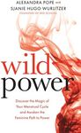 Wild Power: Discover the Magic of Your Menstrual Cycle and Awaken the Feminine Path to Power