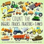 Count the Diggers, Trucks, Tractors & Tanks!: A Fun Picture Puzzle Book for 2-5 Year Olds (Counting Books for Kids)