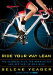 Ride Your Way Lean: The Ultimate Plan for Burning Fat and Getting Fit on a Bike