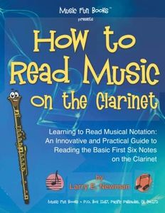 How to Read Music on the Clarinet: Learning to Read Musical Notation: An Innovative and Practical Guide to Reading the Basic First Six Notes on the Clarinet