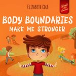 Body Boundaries Make Me Stronger: Personal Safety Book for Kids about Body Safety, Personal Space, Private Parts and Consent that Teaches Social Skills and Body Awareness (World of Kids Emotions)