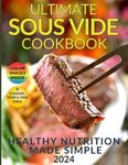 Healthy Nutrition Made Simple: The Ultimate Sous Vide Cookbook: Discover the Secret to Juicy, Flavorful Dishes While Preserving Natural Nutrients