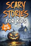 Scary Stories for Kids Age 9-12: Spooky, Short Ghost Tales and Mysterious Adventures for Campfires, Sleepovers, and Halloween Fun (Short Stories for Kids)