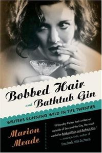 [Bobbed Hair and Bathtub Gin: Writers Running Wild in the Twenties] [By: Meade, Marion] [June, 2005]