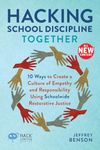 Hacking School Discipline Together: 10 Ways to Create a Culture of Empathy and Responsibility Using Schoolwide Restorative Justice