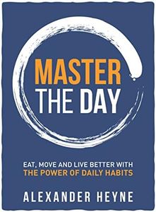 Master The Day: Eat, Move and Live Better With The Power of Daily Habits