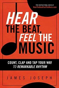 Hear the Beat, Feel the Music: Count, Clap and Tap Your Way to Remarkable Rhythm