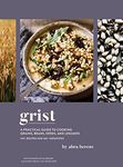 Grist: A Practical Guide to Cooking Grains, Beans, Seeds, and Legumes