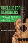 Ukulele for Beginners: Tips and Tri